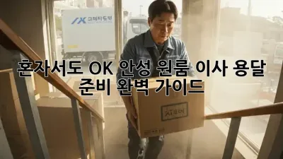 혼자서도 OK! 안성 원룸 이사 용달 준비 완벽 가이드