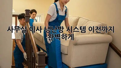 사무실 이사? 냉난방 시스템 이전까지 완벽하게!